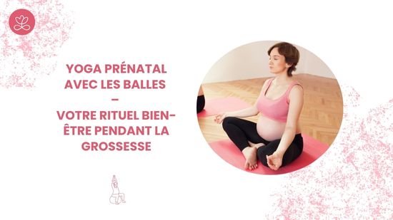 Yoga prénatal avec les balles – votre rituel bien-être pendant la grossesse